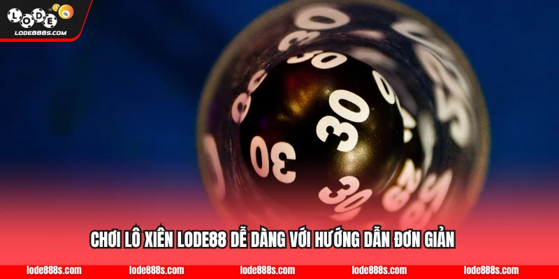 Chơi Lô Xiên LODE88 Dễ Dàng Với Hướng Dẫn Đơn Giản